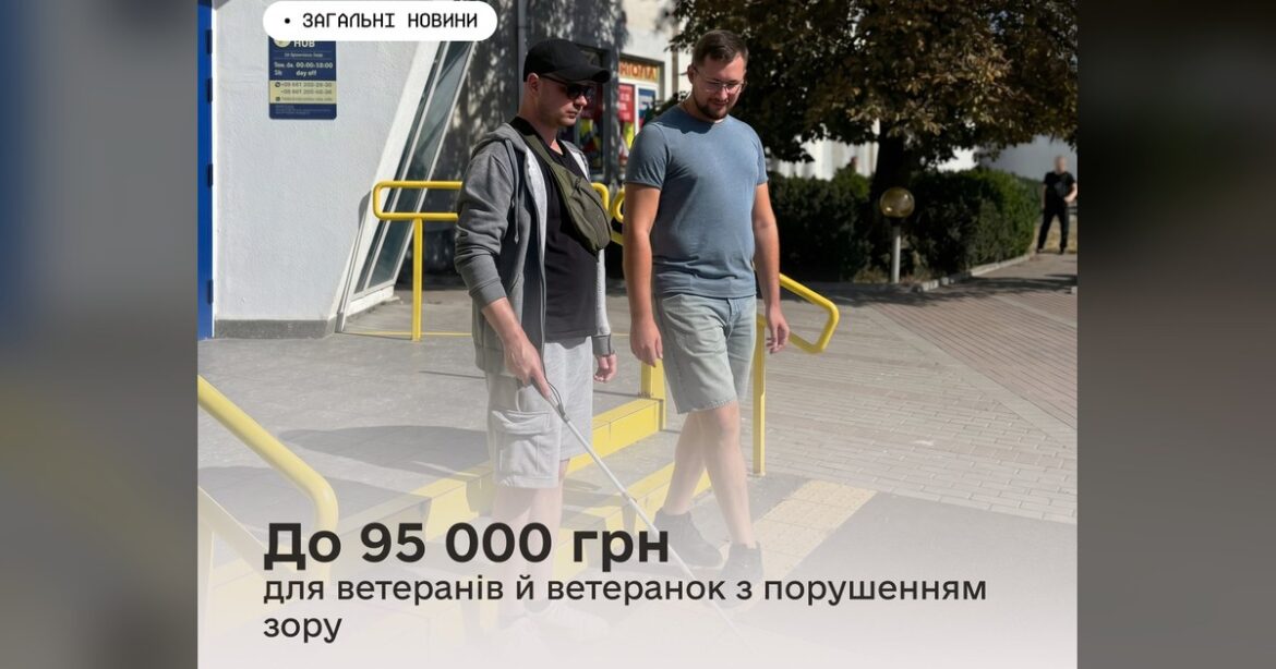 До 95 000 грн для ветеранів з порушенням зору: з 1 липня стартував прийом заяв